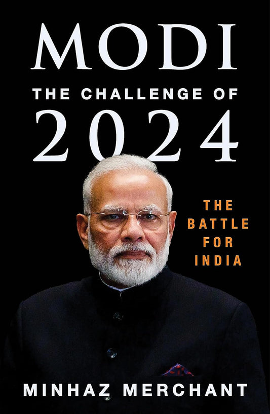 MODI: The Challenge of 2024 By Minhaz Merchant