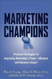 Marketing Champions: Practical Strategies for Improving Marketing's Power, Influence, and Business Impact, By Roy A. Young, Allen M. Weiss, David W. Stewart