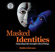 Masked Identities: Safeguarding India's Intangible Cultural Heritage" by Shubha Srinivasan