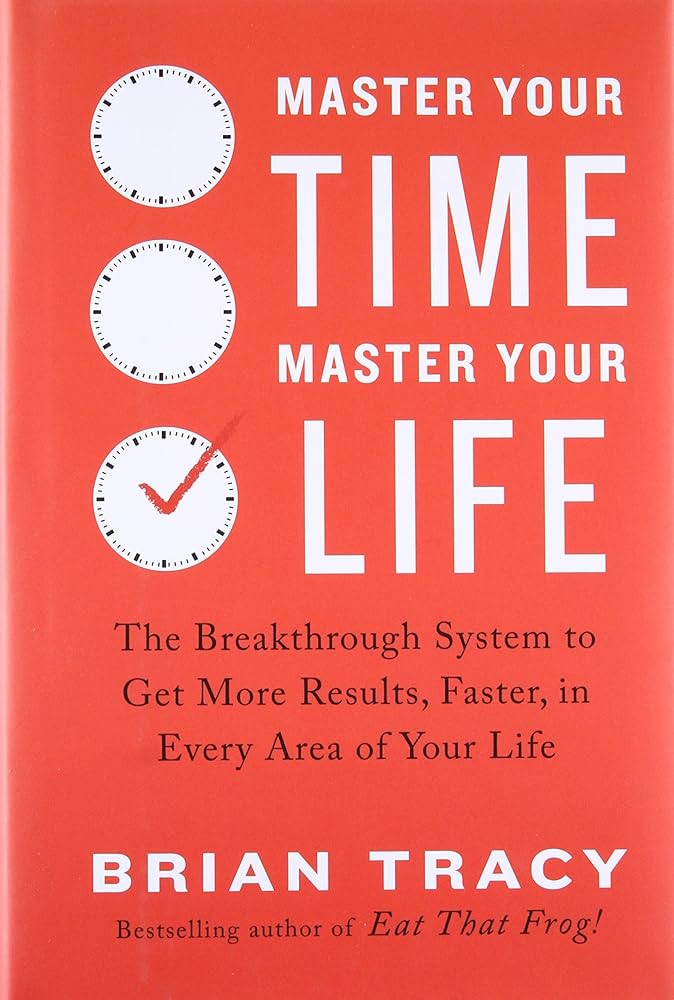 Master Your Time, Master Your Life: The Breakthrough System to Get More Results, Faster, in Every Area of Your Life Book by Brian Tracy