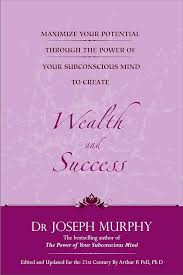 Maximize Your Potential Through the Power of Your Subconscious Mind to Create Wealth and Success Book by Joseph Murphy