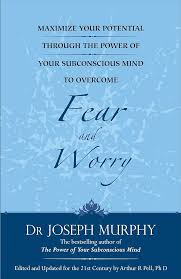 Maximize Your Potential Through the Power of Your Subconscious Mind to Overcome Fear and Worry