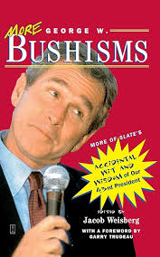 More George W. Bushisms By  Jacob Weisberg