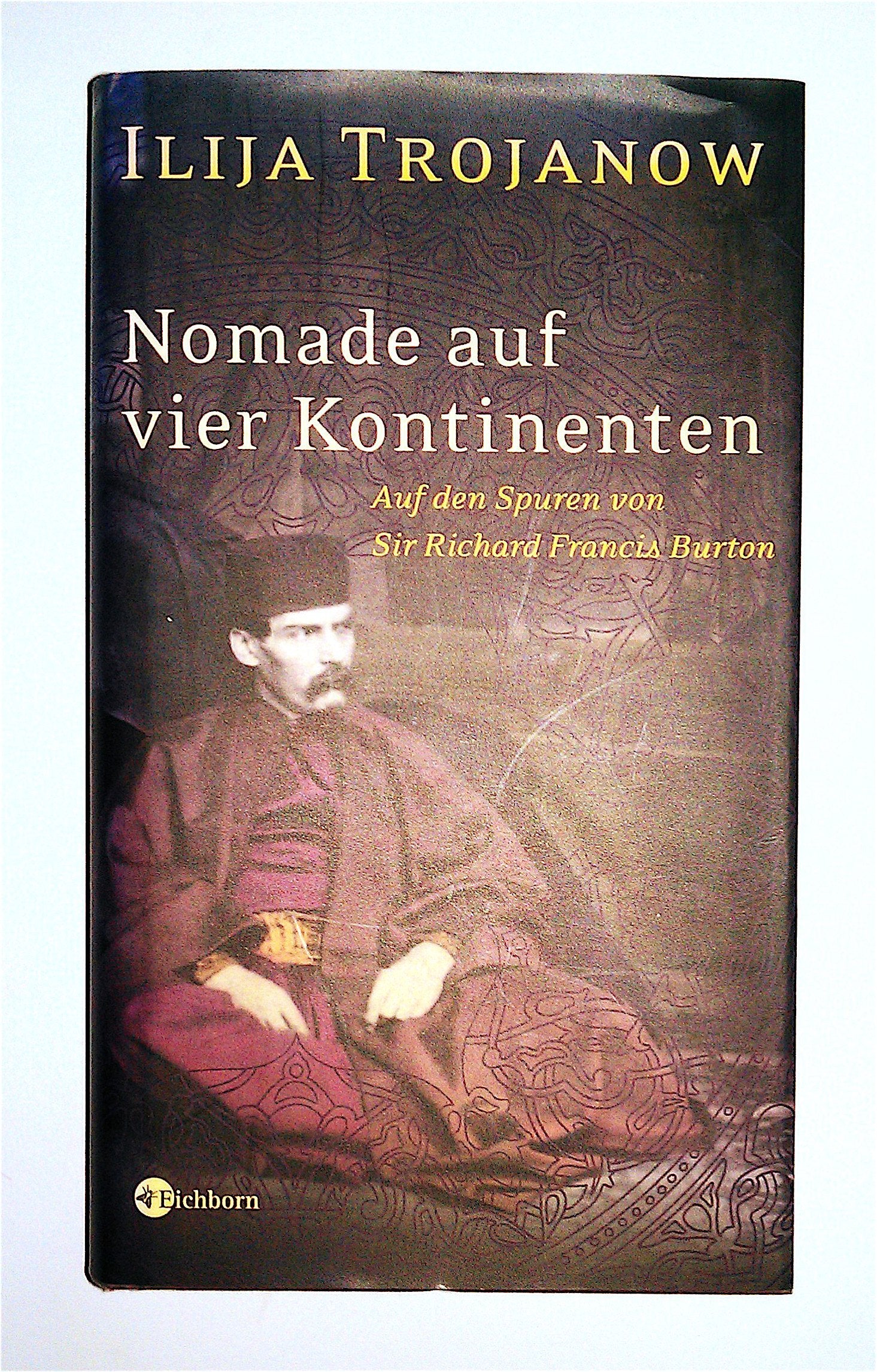 Nomade auf vier Kontinenten: auf den Spuren von Sir Richard Francis Burton, By Ilija Trojanow ( Rare )