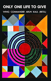 Only One Life to Give By Arun Kaul