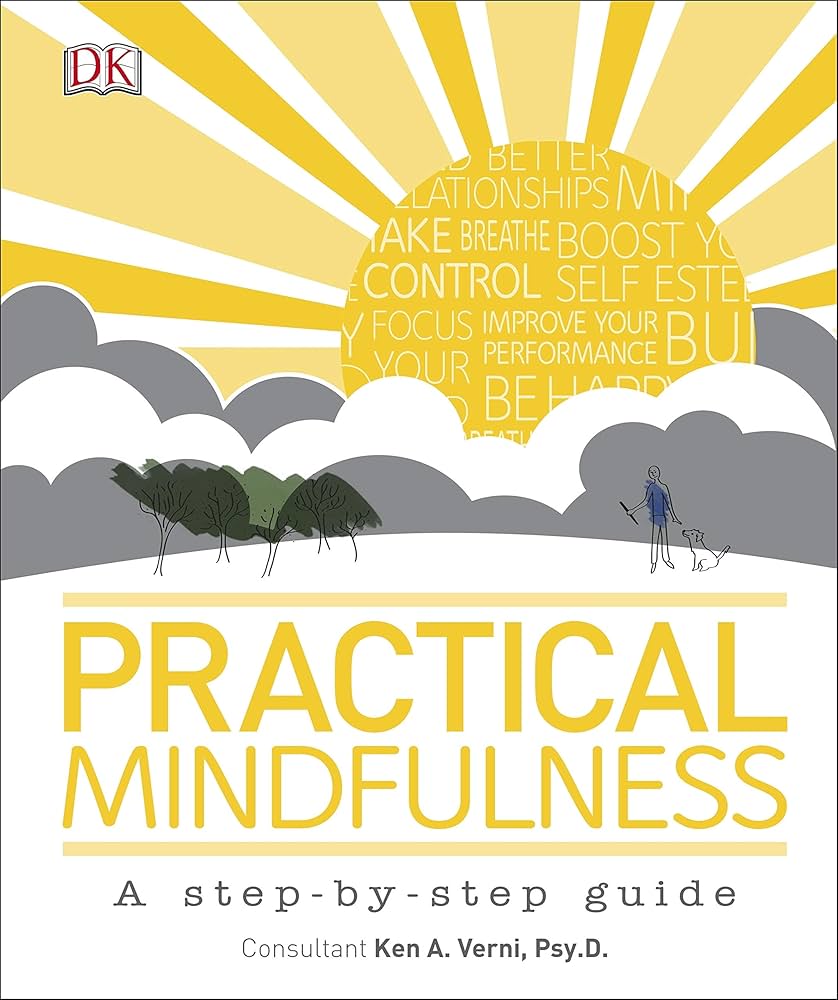 Practical Mindfulness: A step-by-step guide, Ken A. Verni