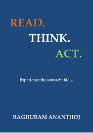 READ. THINK. ACT. Experience the unteachable, turn sight into insight...   By RAGHURAM ANANTHOJ  buy used books online