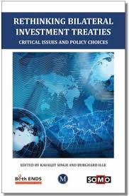 Rethinking Bilateral Investment Treaties: Critical Issues and Policy Choices Edited by: Kavaljit Singh and Burghard Ilge
