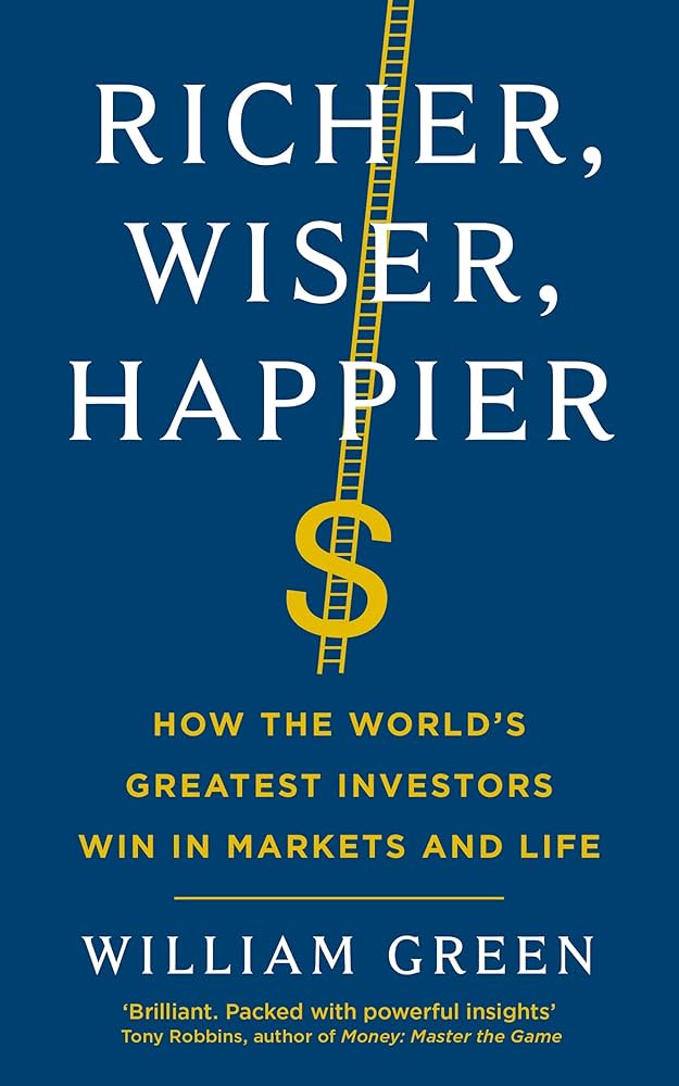 Richer, Wiser, Happier: How the World's Greatest Investors Win in Markets and Life Book by William Green