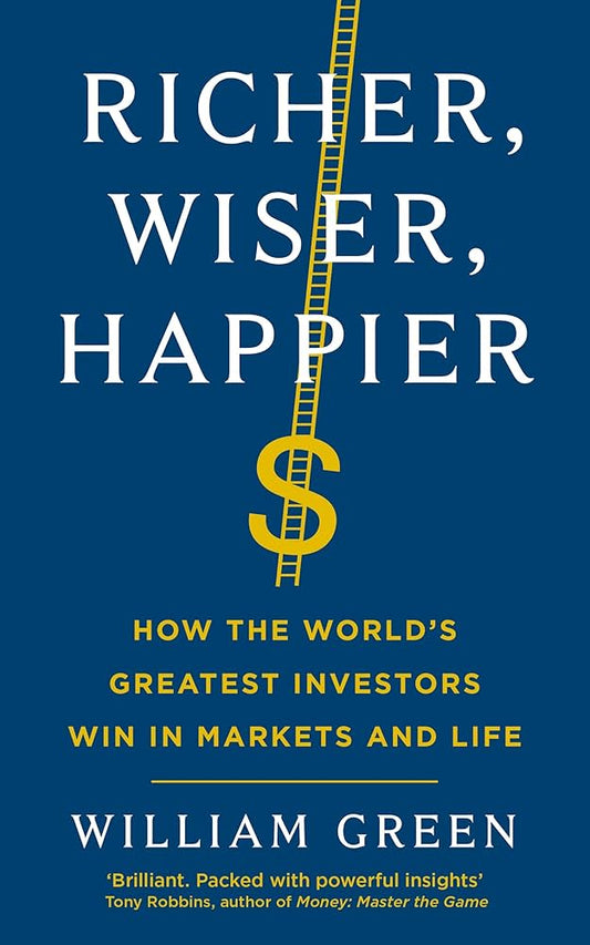 Richer, Wiser, Happier: How the World's Greatest Investors Win in Markets and Life Book by William Green