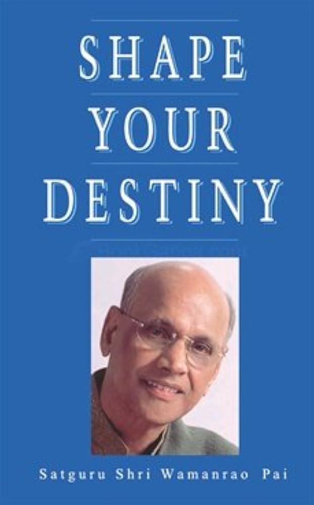 SHAPE YOUR DESTINY  by Satguru Shri Wamanrao Pai