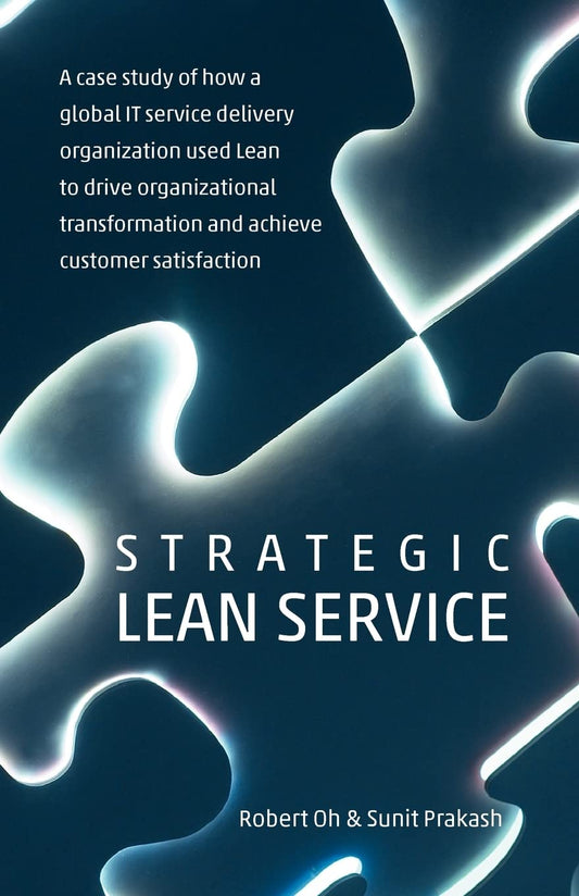 Strategic Lean Service: A Case Study of How a Global IT Service Delivery Organization Used Lean Paperback by Robert Oh and Sunit Prakash
