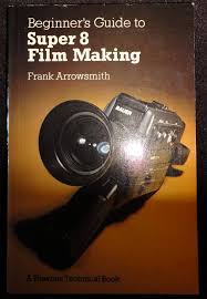 Super 8 Film Making (Beginner's Guides)  by Frank Arrowsmith