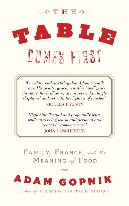 TABLE COMES FIRST By  Adam Gopnik
