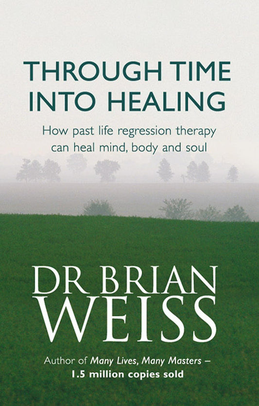 THROUGH TIME INTO HEALING By Dr. Brian Weiss