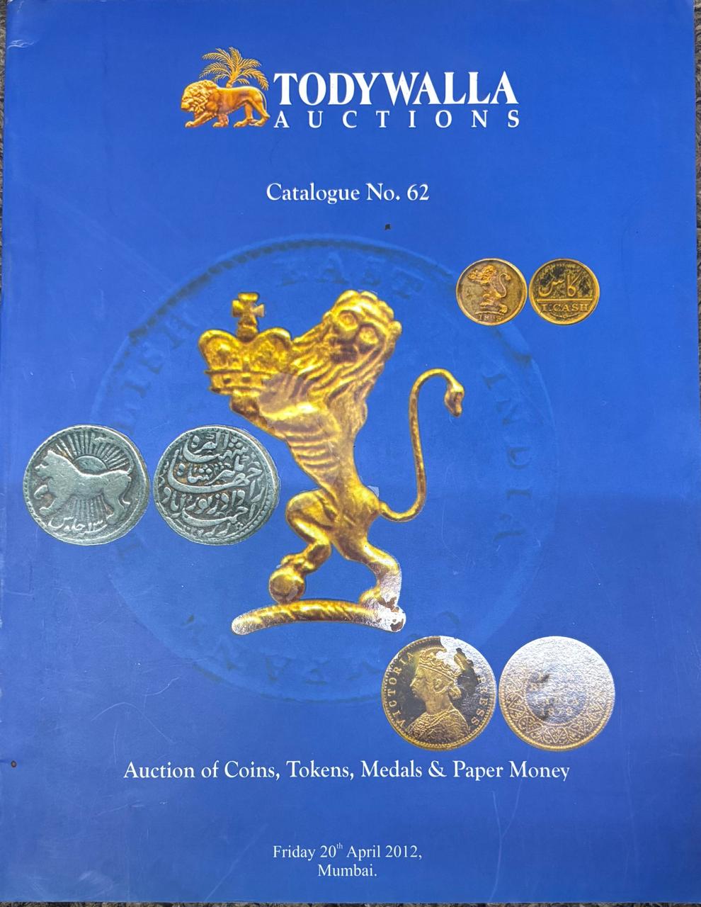 TODY WALLA AUCTIONS Catalogue No. 62 TCASH INDE Auction of Coins, Tokens, Medals & Paper Money Friday 20 April 2012, Mumbai