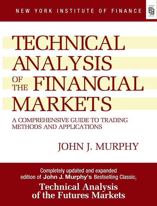 Technical Analysis of the Financial Markets: A Comprehensive Guide to Trading Methods and Applications Book by John Murphy