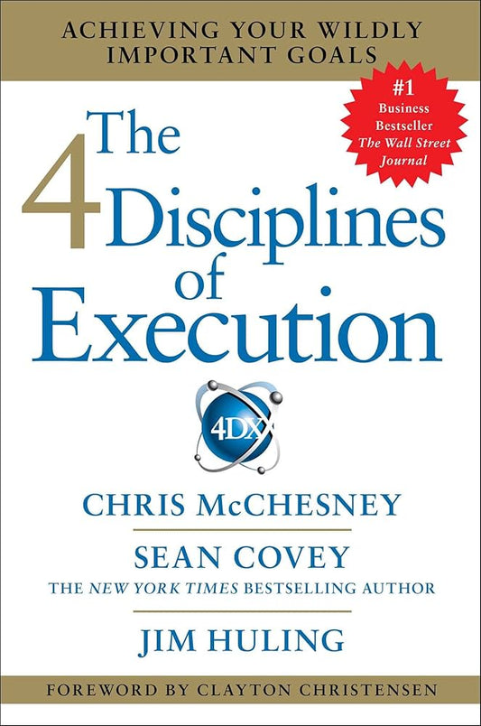 The 4 Disciplines of Execution: Achieving Your Wildly Important Goals Book by Chris McChesney, Jim Huling, and Sean Covey