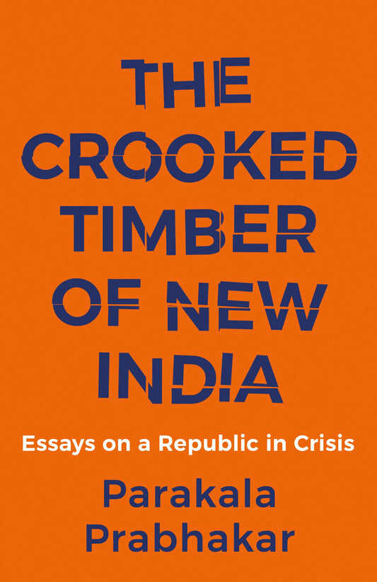 The Crooked Timber Of New India - Essays On A Republic In Crisis By Parakala Prabhakar   second hand books online