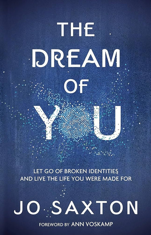The Dream of You: Let Go of Broken Identities and Live the Life You Were Made For Paperback by Jo Saxton