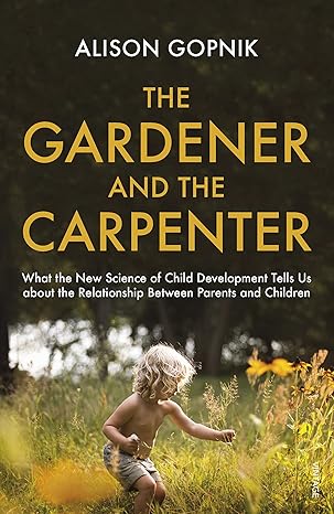 The Gardener and the Carpenter By Alison Gopnik