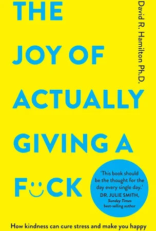 The Joy of Actually Giving a F*ck: How Kindness Can Cure Stress and Make You Happy, David R. Hamilton