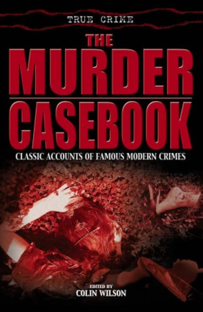 The Murder Casebook: Classic Accounts of Famous Modern Crimes by Colin Wilson