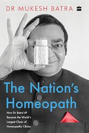 The Nation's Homeopath: How Dr Batra's Became the World's Largest Chain of Homeopathy Clinics Hardcover by Mukesh Batra
