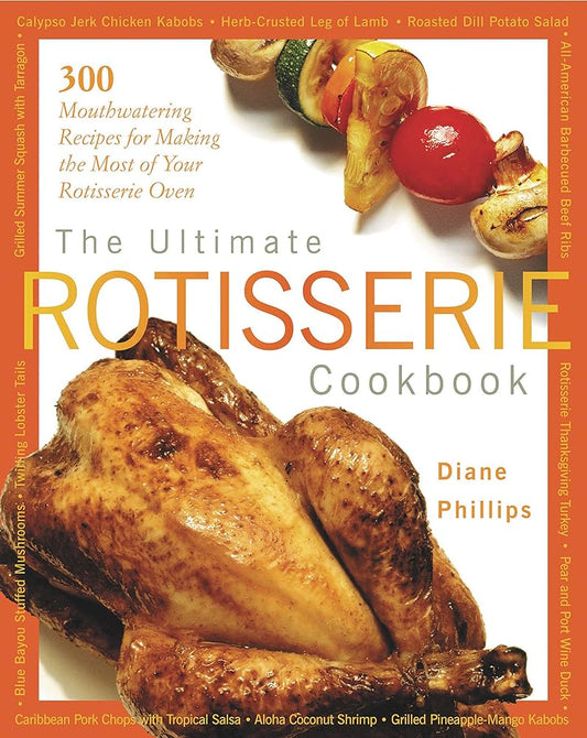 The Ultimate Rotisserie Cookbook By Diane Phillips