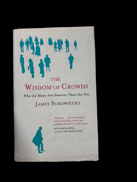 The Wisdom of Crowds: Why the Many Are Smarter Than the Few  by James Surowiecki