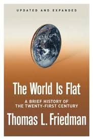 The World is Flat: A Brief History of the Globalized World in the Twenty-first Century By Thomas L. Friedman