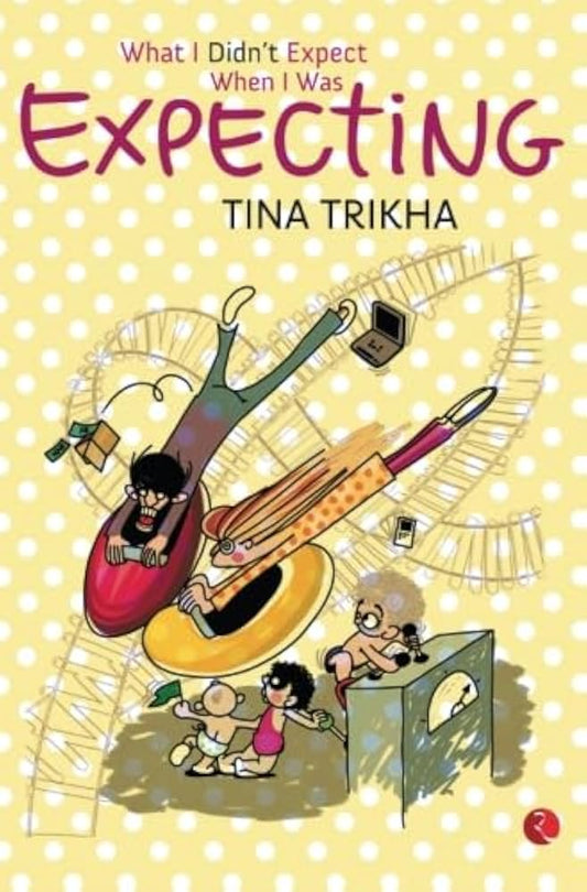WHAT I DIDN'T EXPECT WHEN I WAS EXPECTING  by Tina Trikha