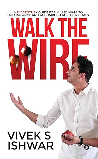 Walk the Wire : A 21st Century Guide for Millennials to Find Balance and Accomplish Their Goals  By Vivek S Ishwar  buy used books online