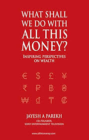 What Shall We Do All This Money By  Jayesh A Parekh