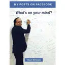 What’s on Your Mind? – My Posts on Facebook by Vikash Mittersain