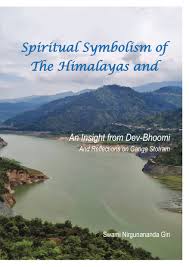 Spiritual Symbolism of The Himalayas and Ganga: An Insight from Dev-Bhoomi and Reflections on Ganga Stotram , Swami Nirgunananda Giri
